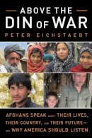 Peter Eichstaedt - Above the Din of War: Afghans Speak About Their Lives, Their Country, and Their Future—and Why America Should Listen - 9781613745151 - KLJ0013839