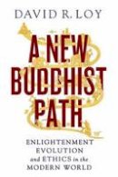David R. Loy - A New Buddhist Path: Enlightenment, Evolution, and Ethics in the Modern World - 9781614290025 - V9781614290025