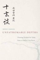 Sekkei Harada - Unfathomable Depths: Drawing Wisdom for Today from a Classical Zen Poem - 9781614290834 - V9781614290834