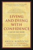 Anyen Rinpoche - Living and Dying with Confidence: A Day-by-Day Guide - 9781614292289 - V9781614292289