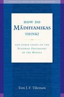 Tom J. F Tillemans - How Do Madhyamikas Think?: And Other Essays on the Buddhist Philosophy of the Middle - 9781614292517 - V9781614292517