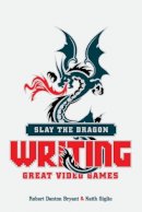 Robert Denton Bryant - Slay the Dragon: Writing Great Stories for Video Games - 9781615932290 - V9781615932290