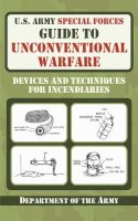 U.s. Department Of The Army - U.S. Army Special Forces Guide to Unconventional Warfare: Devices and Techniques for Incendiaries - 9781616080099 - V9781616080099