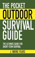 J. Wayne Fears - The Pocket Outdoor Survival Guide: The Ultimate Guide for Short-Term Survival (Skyhorse Pocket Guides) - 9781616080501 - V9781616080501