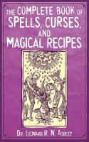 Leonard R N Ashley - The Complete Book of Spells, Curses, and Magical Recipes - 9781616080983 - V9781616080983