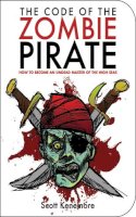 Scott Kenemore - The Code of the Zombie Pirate. How to Become an Undead Master of the High Seas.  - 9781616081201 - V9781616081201