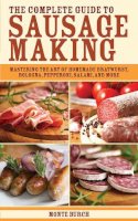 Monte Burch - The Complete Guide to Sausage Making. Mastering the Art of Homemade Bratwurst, Bologna, Pepperoni, Salami, and More.  - 9781616081287 - V9781616081287