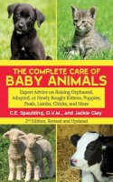 Spaulding, C E; Clay, Jackie - The Complete Care of Baby Animals. Expert Advice on Raising Orphaned, Adopted, or Newly Bought Kittens, Puppies, Foals, Lambs, Chicks, and More.  - 9781616082888 - V9781616082888