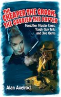 Axelrod, Alan, Ph.D. - The Cheaper the Crook, the Gaudier the Patter. Forgotten Hipster Lines, Tough Guy Talk, and Jive Gems.  - 9781616084028 - V9781616084028