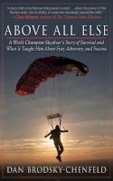 Dan Brodsky-Chenfeld - Above All Else: A World Champion Skydiver's Story of Survival and What It Taught Him About Fear, Adversity, and Success - 9781616084462 - V9781616084462