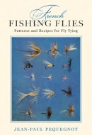 Jean-Paul Pequegnot - French Fishing Flies: Patterns and Recipes for Fly Tying - 9781616085445 - V9781616085445