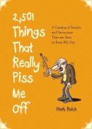 Herb Reich - 2,501 Things That Really Piss Me Off: A Catalog of Insults and Intrusions That are Sure to Ruin My Day - 9781616085728 - V9781616085728