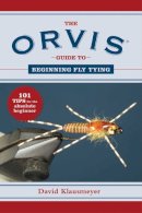 David Klausmeyer - Orvis Guide to Beginning Fly Tying: 101 Tips for the Absolute Beginner (Orvis Guides) - 9781616086220 - V9781616086220