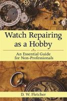 D. W. Fletcher - Watch Repairing as a Hobby - 9781616086459 - V9781616086459
