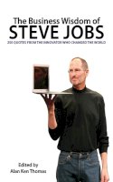 Alan Ken Thomas - The Business Wisdom of Steve Jobs. 250 Quotes from the Innovator Who Changed the World.  - 9781616087494 - V9781616087494