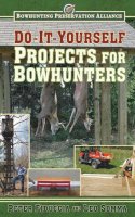 Fiduccia, Peter; Somma, Leo - Do-It-Yourself Projects for Bowhunters - 9781616088163 - V9781616088163