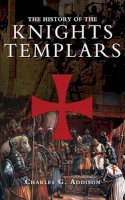 Charles G. Addison - The History of The Knights Templars - 9781616088460 - V9781616088460