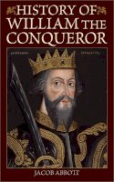 Jacob Abbott - History of William the Conqueror - 9781616088477 - V9781616088477