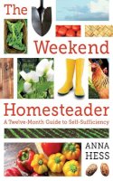 Anna Hess - The Weekend Homesteader. A Twelve-Month Guide to Self-Sufficiency.  - 9781616088828 - V9781616088828