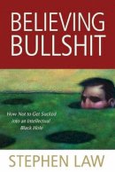 Stephen Law - Believing Bullshit: How Not to Get Sucked into an Intellectual Black Hole - 9781616144111 - V9781616144111