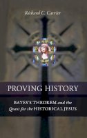 Richard C. Carrier - Proving History: Bayes´s Theorem and the Quest for the Historical Jesus - 9781616145590 - V9781616145590