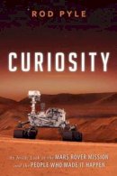 Rod Pyle - Curiosity: An Inside Look at the Mars Rover Mission and the People Who Made It Happen - 9781616149338 - V9781616149338