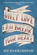 Ed Tarkington - Only Love Can Break Your Heart: A Novel - 9781616205263 - V9781616205263