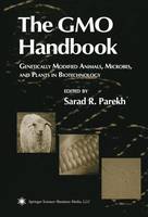 Sarad R. Parekh (Ed.) - The GMO Handbook: Genetically Modified Animals, Microbes, and Plants in Biotechnology - 9781617374821 - V9781617374821