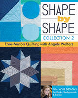 Angela Walters - Shape by Shape, Collection 2: Free-Motion Quilting with Angela Walters  70+ More Designs for Blocks, Backgrounds & Borders - 9781617451829 - V9781617451829