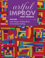 Cindy Grisdela - Artful Improv: Explore Color Recipes, Building Blocks & Free-Motion Quilting - 9781617452611 - V9781617452611