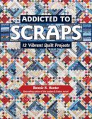 Bonnie K. Hunter - Addicted to Scraps: 12 Vibrant Quilt Projects - 9781617453038 - V9781617453038