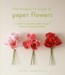 Livia Cetti - The Exquisite Book of Paper Flowers: A Guide to Making Unbelievably Realistic Paper Blooms - 9781617691003 - V9781617691003