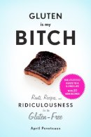 April Peveteaux - Gluten Is My Bitch: Rants, Recipes, and Ridiculousness for the Gluten-Free - 9781617691577 - V9781617691577