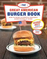 George Motz - The Great American Burger Book: How to Make Authentic Regional Hamburgers at Home - 9781617691829 - V9781617691829