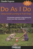 Claudia Fugazza - Do As I Do: Using Social Learning to Train Dogs - 9781617811487 - V9781617811487