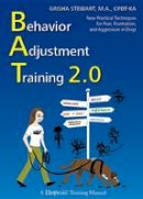 Grisha Stewart - Behavior Adjustment Training 2.0: New Practical Techniques for Fear, Frustration, and Aggression in Dogs - 9781617811746 - V9781617811746