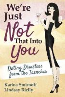 Karina Smirnoff - We're Just Not That Into You: Dating Disasters from the Trenches - 9781618688828 - V9781618688828