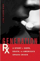Erin Marie Daly - Generation Rx: A Story of Dope, Death, and America´s Opiate Crisis - 9781619022911 - V9781619022911