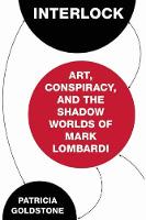 Patricia Goldstone - Interlock: Art, Conspiracy, and the Shadow Worlds of Mark Lombardi - 9781619027978 - V9781619027978