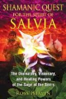Ross Heaven - Shamanic Quest for the Spirit of Salvia: The Divinatory, Visionary, and Healing Powers of the Sage of the Seers - 9781620550007 - V9781620550007