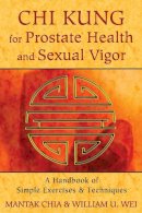 Mantak Chia - Chi Kung for Prostate Health and Sexual Vigor: A Handbook of Simple Exercises and Techniques - 9781620552278 - V9781620552278