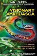 Jan Kounen - Visionary Ayahuasca: A Manual for Therapeutic and Spiritual Journeys - 9781620553459 - V9781620553459