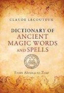 Claude Lecouteux - Dictionary of Ancient Magic Words and Spells: From Abraxas to Zoar - 9781620553749 - V9781620553749