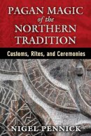 Nigel Pennick - Pagan Magic of the Northern Tradition: Customs, Rites, and Ceremonies - 9781620553893 - V9781620553893