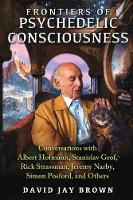 David Jay Brown - Frontiers of Psychedelic Consciousness: Conversations with Albert Hofmann, Stanislav Grof, Rick Strassman, Jeremy Narby, Simon Posford, and Others - 9781620553923 - V9781620553923