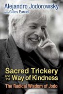 Alejandro Jodorowsky - Sacred Trickery and the Way of Kindness: The Radical Wisdom of Jodo - 9781620554593 - V9781620554593