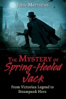 John Matthews - The Mystery of Spring-Heeled Jack: From Victorian Legend to Steampunk Hero - 9781620554968 - V9781620554968