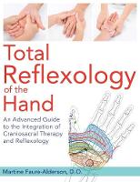 Martine Faure-Alderson - Total Reflexology of the Hand: An Advanced Guide to the Integration of Craniosacral Therapy and Reflexology - 9781620555316 - V9781620555316