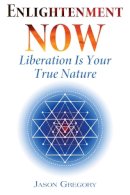 Jason Gregory - Enlightenment Now: Liberation Is Your True Nature - 9781620555910 - V9781620555910