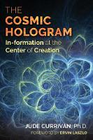 Jude Currivan - The Cosmic Hologram: In-formation at the Center of Creation - 9781620556603 - V9781620556603